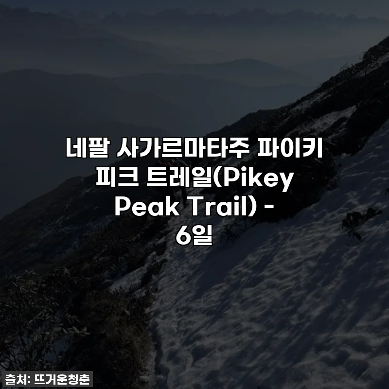 네팔 사가르마타주 파이키 피크 트레일(Pikey Peak Trail) - 6일