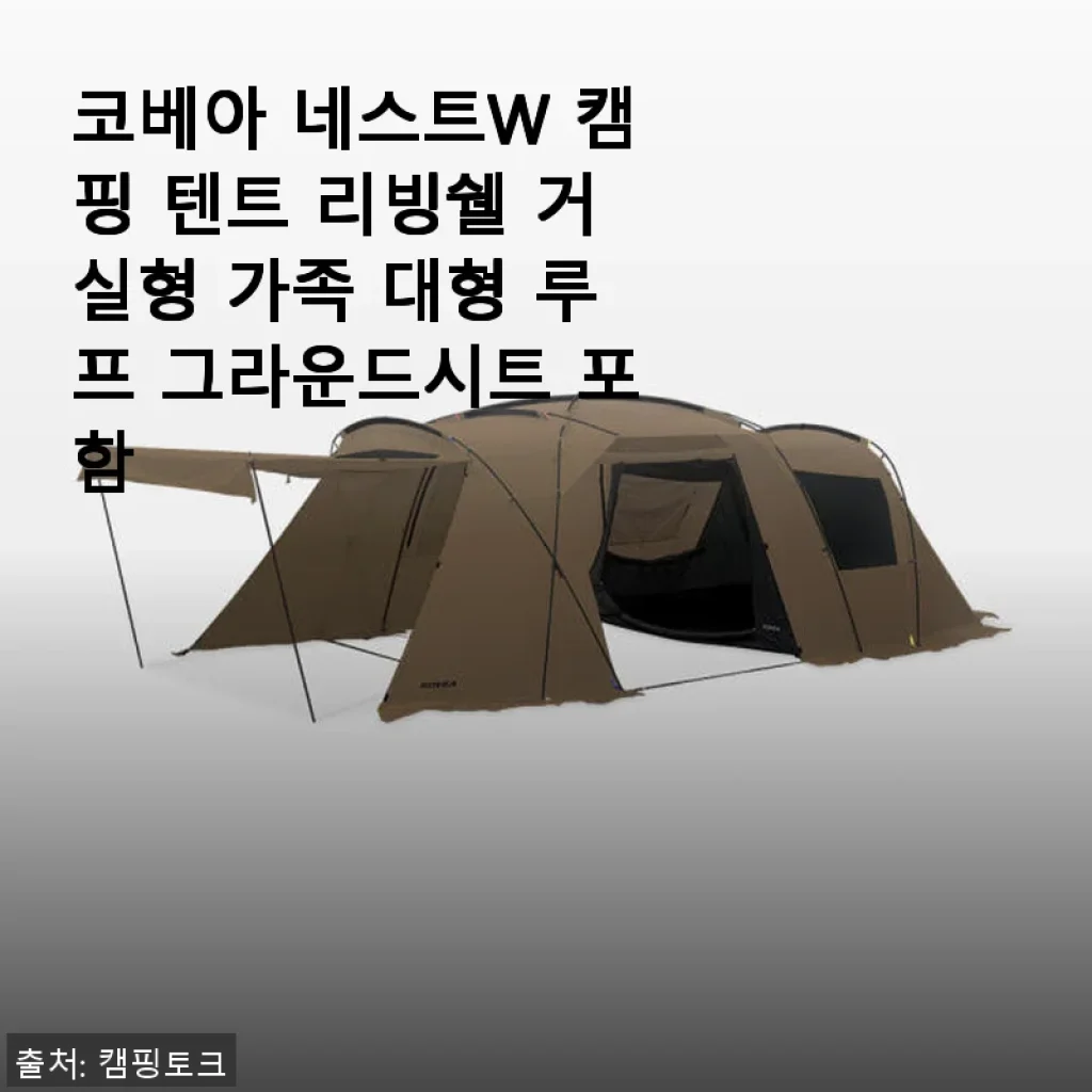 코베아 네스트W 캠핑 텐트 리빙쉘 가족 대형 텐트 사용후기