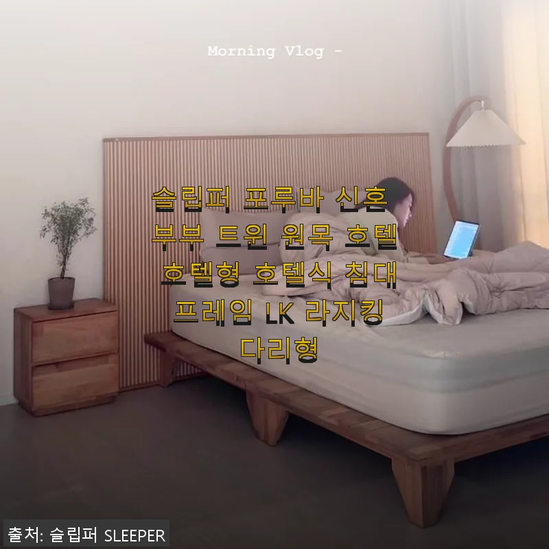 슬립퍼 포루바 신혼 부부 트윈 원목 호텔식 침대 프레임 LK 라지킹 사용 후기